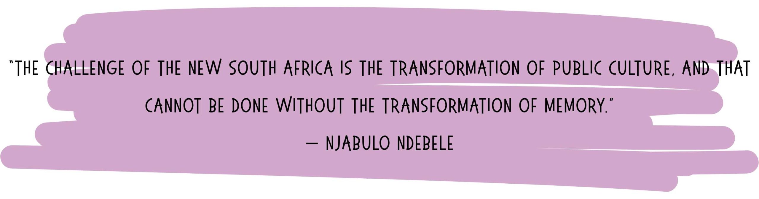 The challenge of the new South Africa is the transformation of public culture and that cannot be done without the transformation of memory Njabulo Ndebele