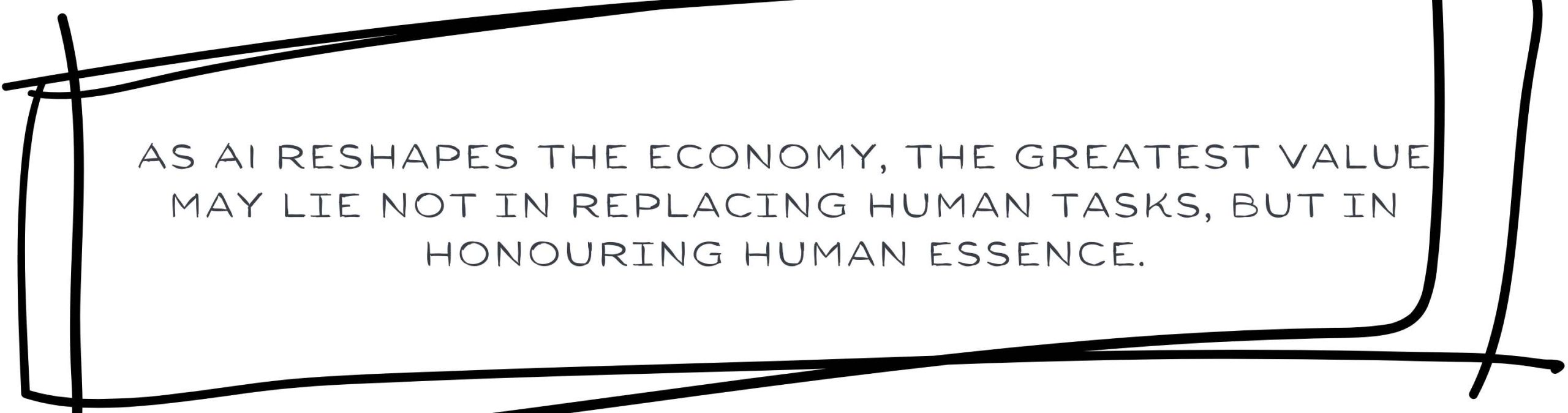 As AI reshapes the economy the greatest value may lie not in replacing human tasks but in honouring human essence