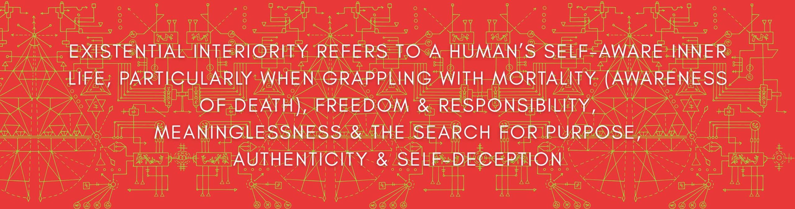 Existential Interiority refers to a humans self-aware inner life particularly when grappling with Mortality awareness of death Freedom responsibilityMeaninglessness the search for purposeAuthenticity self-deception