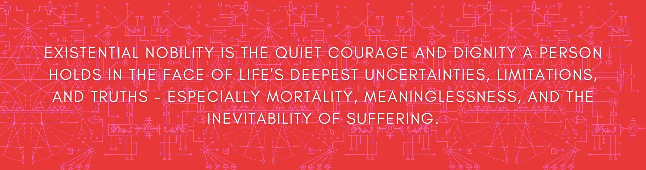 Existential nobility is the quiet courage and dignity a person holds in the face of lifes deepest uncertainties limitations and truths - especially mortality meaninglessness and the inevitability of suffering